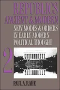 Republics Ancient and Modern: New Modes and Orders in Early Modern Political Thought, Vol. 2