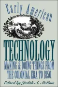 Early American Technology: Making and Doing Things from the Colonial Era to 1850
