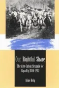 Our Rightful Share: The Afro-Cuban Struggle for Equality, 1886-1912
