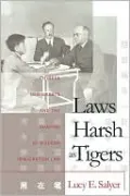 Laws Harsh As Tigers: Chinese Immigrants and the Shaping of Modern Immigration Law