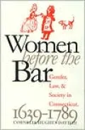 Women Before the Bar: Gender, Law, and Society in Connecticut, 1639-1789
