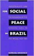 For Social Peace in Brazil: Industrialists and the Remaking of the Working Class in Sao Paulo, 1920-1964