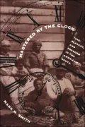 Mastered by the Clock: Time, Slavery, and Freedom in the American South