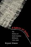 A Fabric of Defeat: The Politics of South Carolina Millhands, 1910-1948