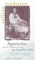 Selling Tradition: Appalachia and the Construction of an American Folk, 1930-1940