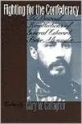 Fighting for the Confederacy: The Personal Recollections of General Edward Porter Alexander