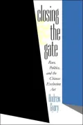 Closing the Gate: Race, Politics, and the Chinese Exclusion Act