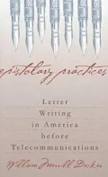 Epistolary Practices: Letter Writing in America before Telecommunications