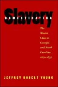 Domesticating Slavery: The Master Class in Georgia and South Carolina, 1670-1837