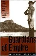 Guardians of Empire: The U. S. Army and the Pacific, 1902-1940