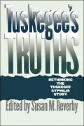 Tuskegee's Truths: Rethinking the Tuskegee Syphilis Study