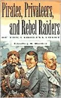 Pirates, Privateers and Rebel Raiders of the Carolina Coast