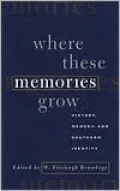 Where These Memories Grow: History, Memory, and Southern Identity