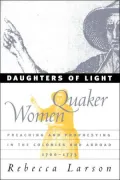 Daughters of Light: Quaker Women Preaching and Prophesying in the Colonies and Abroad, 1700-1775