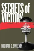 Secrets of Victory: The Office of Censorship and the American Press and Radio in World War II