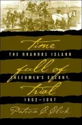 Time Full of Trial : The Roanoke Island Freedmen's Colony, 1862-1867