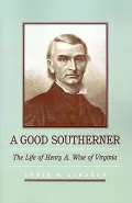 A Good Southerner: The Life of Henry a Wise of Virginia