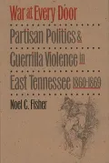 War at Every Door: Partisan Politics and Guerrilla Violence in East Tennessee, 1860-1869