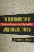 The Transformation of American Abolitionism: Fighting Slavery in the Early Republic