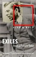 Exiles from a Future Time : The Forging of the Mid-Twentieth-Century Literary Left