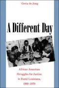 A Different Day: African American Struggles for Justice in Rural Louisiana, 1900-1970