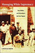 Managing White Supremacy: Race, Politics, and Citizenship in Jim Crow Virginia