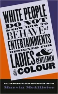 White People Do Not Know How to Behave at Entertainments Designed for Ladies and Gentlemen of Colour: William Brown's African and American Theater