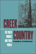 Creek Country: The Creek Indians and Their World, 1796-1816