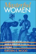 Masterful Women: Slaveholding Widows from the American Revolution through the Civil War