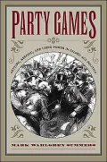 Party Games: Getting, Keeping, and Using Power in Gilded Age Politics