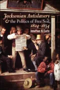 Jacksonian Antislavery and the Politics of Free Soil, 1824-1854