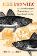 Fish into Wine: The Newfoundland Plantation in the Seventeenth Century