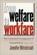 From Welfare to Workfare: The Unintended Consequences of Liberal Reform, 1945-1965
