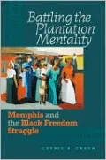 Battling the Plantation Mentality: Memphis and the Black Freedom Struggle