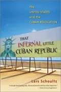 That Infernal Little Cuban Republic: The United States and the Cuban Revolution