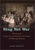 Sing Not War: The Lives of Union and Confederate Veterans in Gilded Age America