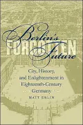 Berlin's Forgotten Future: City, History, and Enlightenment in Eighteenth-Century Germany
