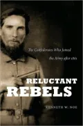 Reluctant Rebels: The Confederates Who Joined the Army after 1861