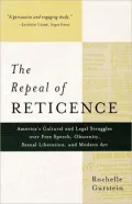 The Repeal of Reticence: America's Cultural and Legal Struggles over Free Speech, Obscenity, Sexual Liberation, and Modern Art