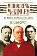 Murdering McKinley: The Making of Theodore Roosevelt's America