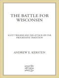 The Battle for Wisconsin: Scott Walker and the Attack on the Progressive Tradition