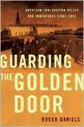 Guarding the Golden Door: American Immigration Policy and Immigrants Since 1882