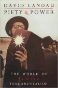 Piety and Power: The World of Jewish Fundamentalism