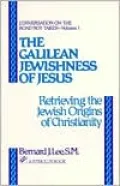 The Galilean Jewishness of Jesus: Retrieving the Jewish Origins of Christianity