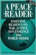 A Peace Reader; Essential Readings on War, Justice, Non-Violence, and World Order