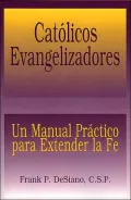 Catolicos Evangelizadores: Un Manual Practico Para Extender la Fe