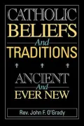 Catholic Beliefs and Traditions: Ancient and Ever New