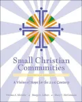 Small Christian Communities: A Vision of Hope for the 21st Century