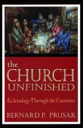 The Church Unfinished: Ecclesiology Through the Centuries