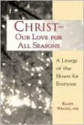 Christ- Our Love for All Seasons: A Liturgy of the Hours for Everyone